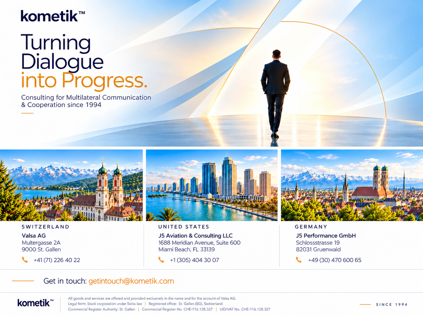 kometik — Turning Dialogue into Progress. Switzerland: Valsa AG, Multergasse 2A, 9000 St. Gallen. United States: J5 Aviation & Consulting LLC, 1688 Meridian Avenue, Suite 600, Miami Beach, FL 33139. Germany: J5 Performance GmbH, Schlossstrasse 19, 82031 Gruenwald. Contact: getintouch@kometik.com.